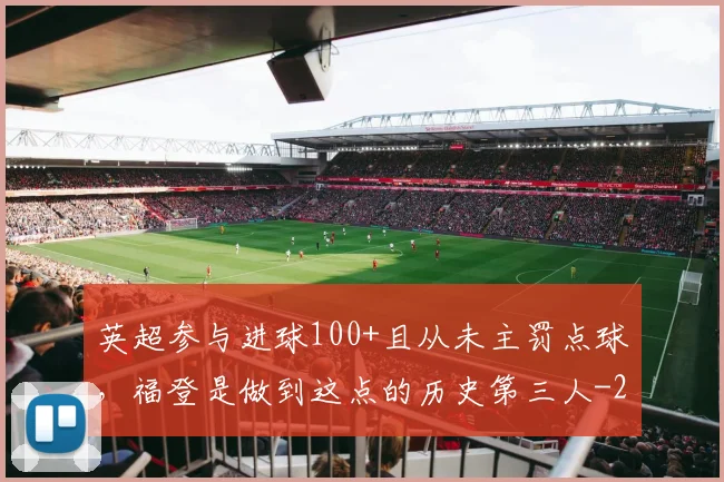英超参与进球100+且从未主罚点球,福登是做到这点的历史第三人
