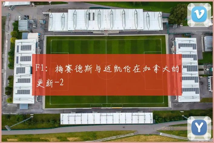 F1：梅赛德斯与迈凯伦在加拿大的更新