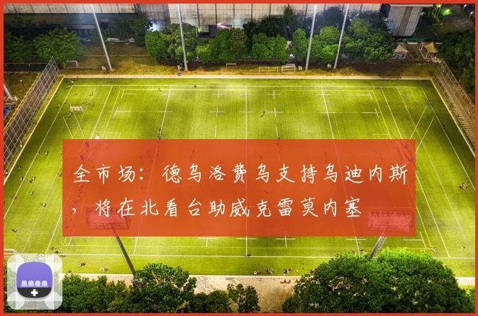 全市场：德乌洛费乌支持乌迪内斯，将在北看台助威克雷莫内塞