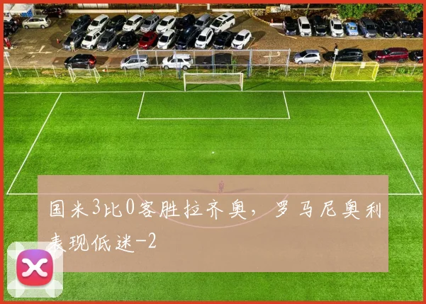 国米3比0客胜拉齐奥,罗马尼奥利表现低迷