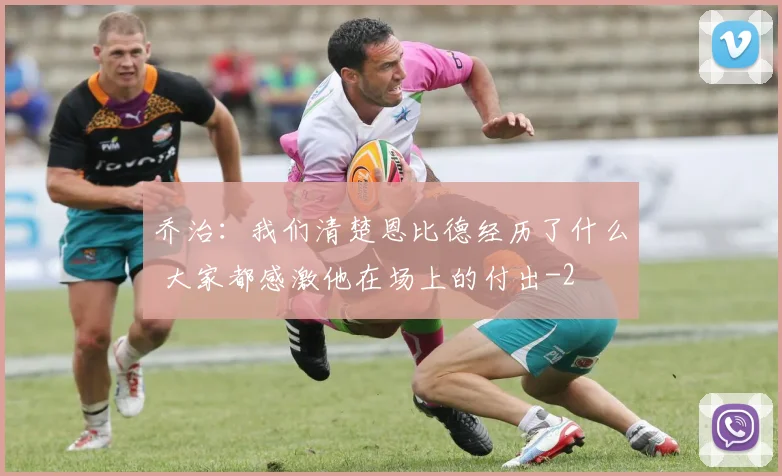 乔治:我们清楚恩比德经历了什么 大家都感激他在场上的付出