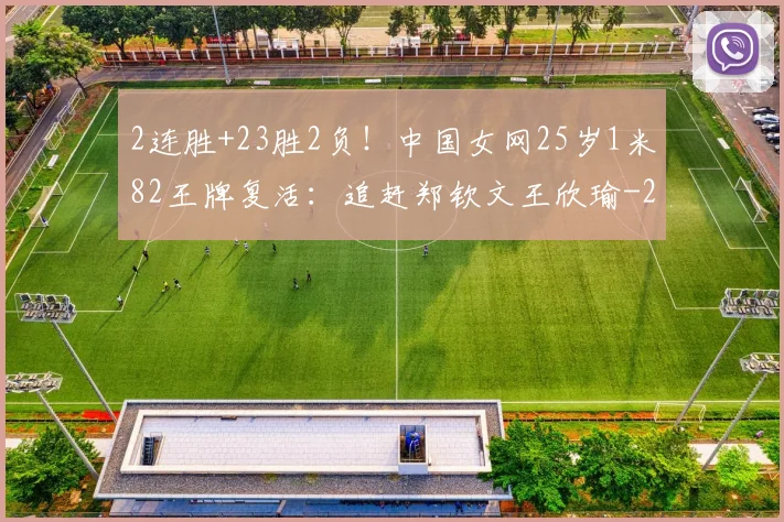2连胜+23胜2负!中国女网25岁1米82王牌复活:追赶郑钦文王欣瑜