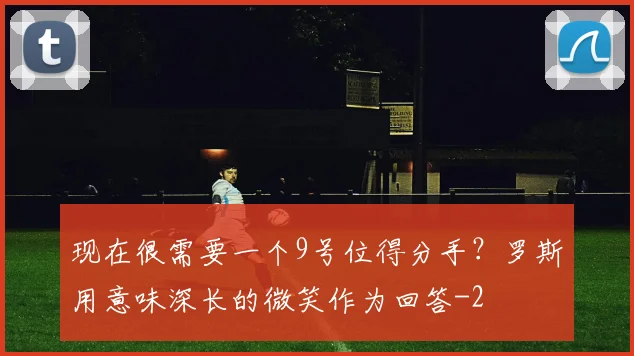 现在很需要一个9号位得分手？罗斯用意味深长的微笑作为回答