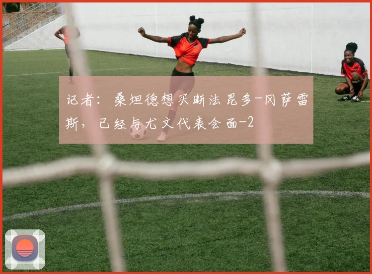 记者:桑坦德想买断法昆多-冈萨雷斯,已经与尤文代表会面