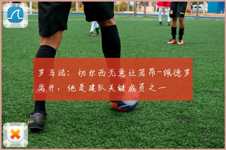 罗马诺：切尔西无意让若昂-佩德罗离开，他是建队关键成员之一