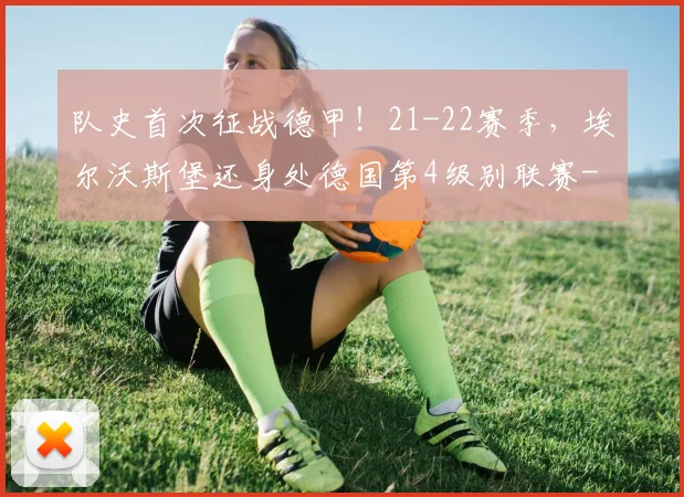 队史首次征战德甲！21-22赛季，埃尔沃斯堡还身处德国第4级别联赛
