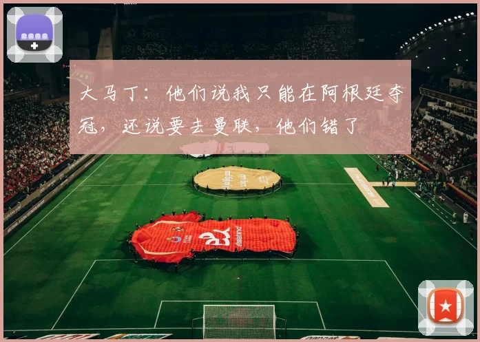 大马丁：他们说我只能在阿根廷夺冠，还说要去曼联，他们错了